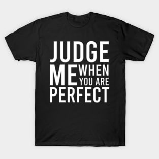 Judge Me When You Are Perfect T-Shirt